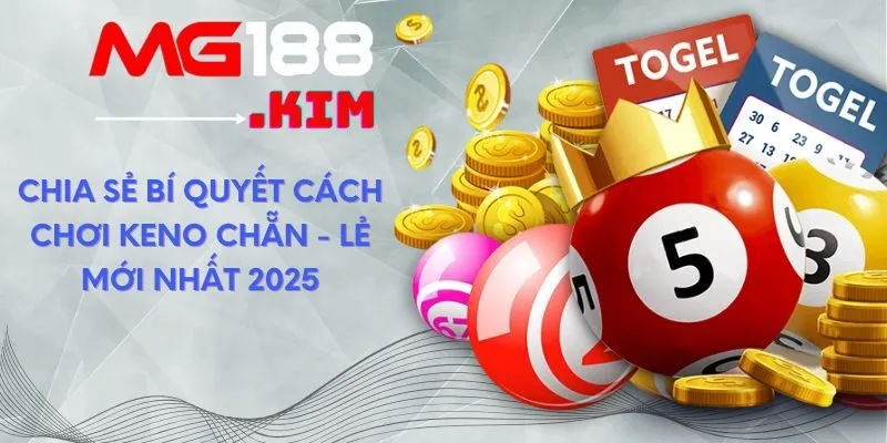 Chia Sẻ Bí Quyết Cách Chơi Keno Chẵn - Lẻ Mới Nhất 2025