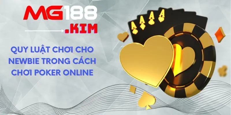 Quy luật chơi cho newbie trong cách chơi Poker online